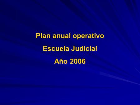 Plan anual operativo Escuela Judicial Año 2006. OBJETIVOS OPERATIVOS METASINDICADORESACTIVIDADESCOORDINACIÓN ÁREA DE FORMACIÓN Y CAPACITACIÓN CONTINUA.