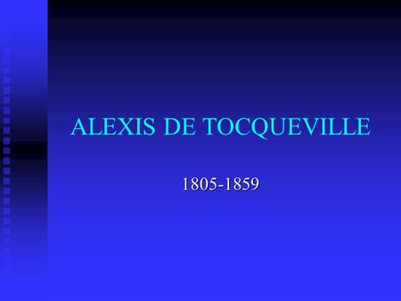 ALEXIS DE TOCQUEVILLE 1805-1859.