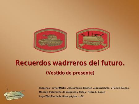 Recuerdos wadrreros del futuro. (Vestido de presente) Imágenes: Javier Martín, José Antonio Jiménez, Jesús Acebrón y Fermín Alonso. Montaje, tratamiento.