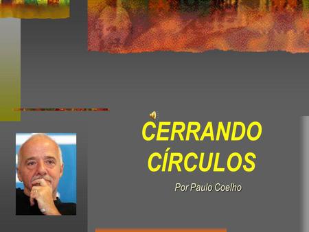 CERRANDO CÍRCULOS Por Paulo Coelho.