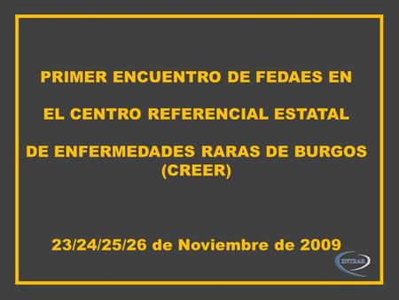 PRIMER ENCUENTRO DE FEDAES EN EL CENTRO REFERENCIAL ESTATAL DE ENFERMEDADES RARAS DE BURGOS (CREER) 23/24/25/26 de Noviembre de 2009.
