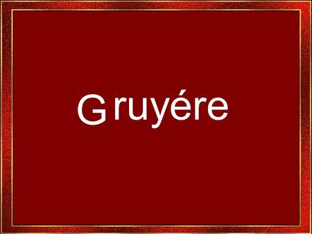 G ruyére Gruyere es uno de los lugares más populares de Suiza, digno de verse.