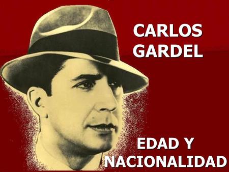 CARLOS GARDEL EDAD Y NACIONALIDAD.