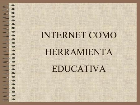 INTERNET COMO HERRAMIENTA EDUCATIVA