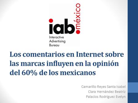 Los comentarios en Internet sobre las marcas influyen en la opinión del 60% de los mexicanos Camarillo Reyes Santa Isabel Clara Hernández Beatriz Palacios.