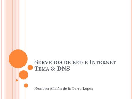 S ERVICIOS DE RED E I NTERNET T EMA 3: DNS Nombre: Adrián de la Torre López.
