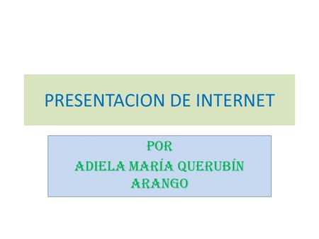 PRESENTACION DE INTERNET POR Adiela María Querubín Arango.