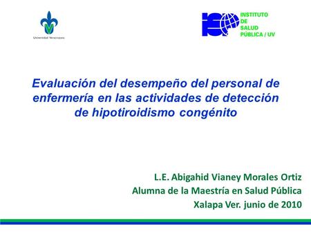 Evaluación del desempeño del personal de enfermería en las actividades de detección de hipotiroidismo congénito L.E. Abigahid Vianey Morales Ortiz Alumna.