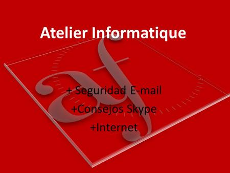 Atelier Informatique + Seguridad E-mail +Consejos Skype +Internet.
