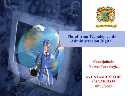 1 Plataforma Tecnológica de Administración Digital Concejalía de Nuevas Tecnologías AYUNTAMIENTO DE CACABELOS 08/12/2003.