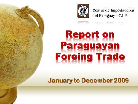January to December 2009. 2 REPORT ON PARAGUAYAN FOREING TRADE - January to December 2009 We are a civilian non-profit association founded 68 years ago,