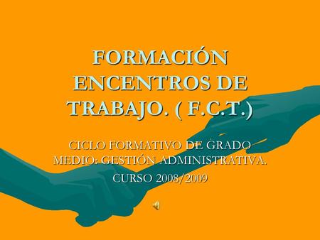 FORMACIÓN ENCENTROS DE TRABAJO. ( F.C.T.) CICLO FORMATIVO DE GRADO MEDIO: GESTIÓN ADMINISTRATIVA. CURSO 2008/2009.