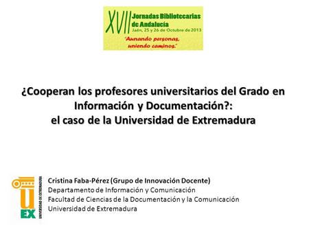 ¿Cooperan los profesores universitarios del Grado en Información y Documentación?: el caso de la Universidad de Extremadura Cristina Faba-Pérez (Grupo.