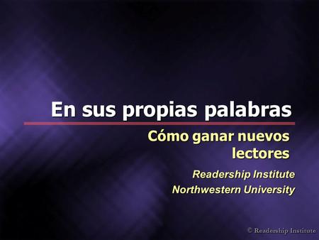 © Readership Institute En sus propias palabras Readership Institute Northwestern University Cómo ganar nuevos lectores.