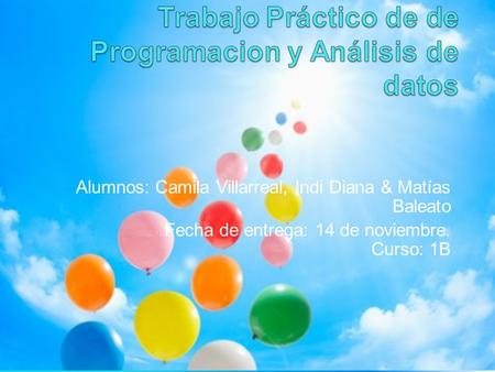 Alumnos: Camila Villarreal, Indi Diana & Matías Baleato Fecha de entrega: 14 de noviembre. Curso: 1B.