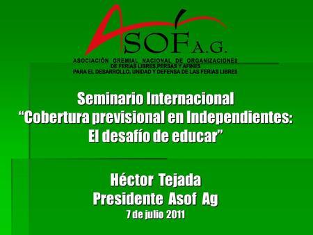 Seminario Internacional Cobertura previsional en Independientes: El desafío de educar Héctor Tejada Presidente Asof Ag 7 de julio 2011.