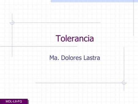 Tolerancia Ma. Dolores Lastra MDL-LII-FQ.
