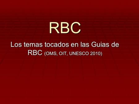Los temas tocados en las Guias de RBC (OMS, OIT, UNESCO 2010)