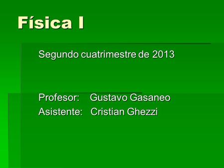Física I Segundo cuatrimestre de 2013 Profesor: Gustavo Gasaneo