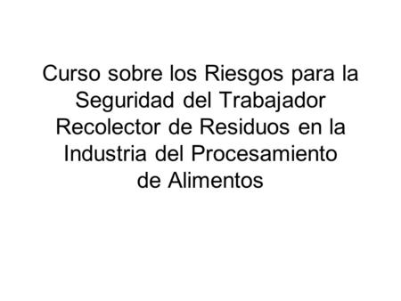 Curso sobre los Riesgos para la Seguridad del Trabajador Recolector de Residuos en la Industria del Procesamiento de Alimentos.