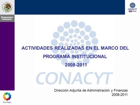 ACTIVIDADES REALIZADAS EN EL MARCO DEL PROGRAMA INSTITUCIONAL 2008-2011 Dirección Adjunta de Administración y Finanzas 2008-2011.