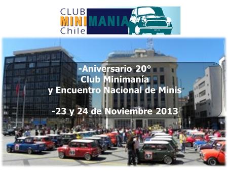 Abril 2013 -Aniversario 20° Club Minimanía y Encuentro Nacional de Minis -23 y 24 de Noviembre 2013.