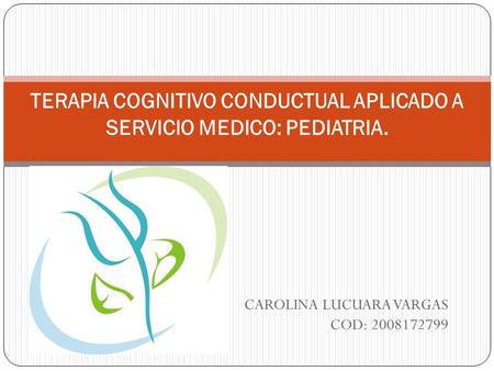 TERAPIA COGNITIVO CONDUCTUAL APLICADO A SERVICIO MEDICO: PEDIATRIA.
