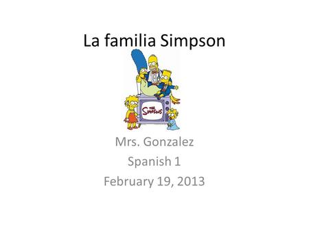 Mrs. Gonzalez Spanish 1 February 19, 2013