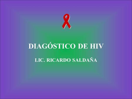  DIAGÓSTICO DE HIV LIC. RICARDO SALDAÑA.