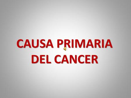 CAUSA PRIMARIA DEL CANCER.