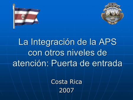 La Integración de la APS con otros niveles de atención: Puerta de entrada Costa Rica 2007.