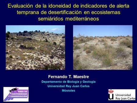 Evaluación de la idoneidad de indicadores de alerta temprana de desertificación en ecosistemas semiáridos mediterráneos Fernando T. Maestre Departamento.