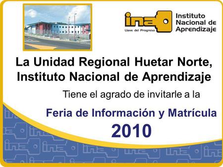 La Unidad Regional Huetar Norte, Instituto Nacional de Aprendizaje Tiene el agrado de invitarle a la Feria de Información y Matrícula 2010.