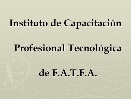 Instituto de Capacitación Profesional Tecnológica de F.A.T.F.A.