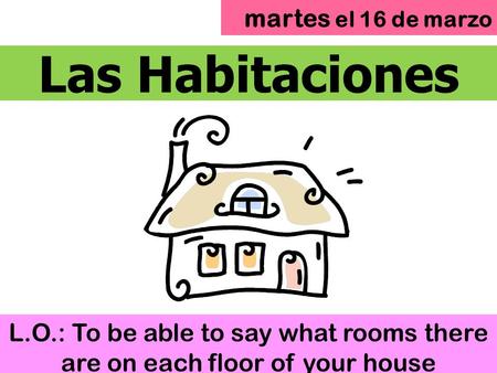 Las Habitaciones L.O.: To be able to say what rooms there are on each floor of your house martes el 16 de marzo.