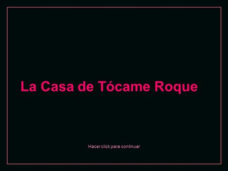 Hacer click para continuar La Casa de Tócame Roque.