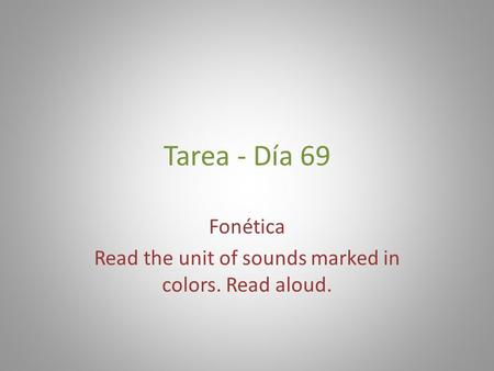 Tarea - Día 69 Fonética Read the unit of sounds marked in colors. Read aloud.