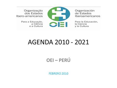 AGENDA 2010 - 2021 OEI – PERÚ FEBRERO 2010.