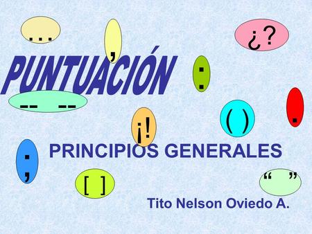 , : . ; … ¡! “ ” ¿? ( ) [ ] PRINCIPIOS GENERALES PUNTUACIÓN