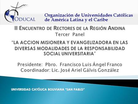 UNIVERSIDAD CATÓLICA BOLIVIANA SAN PABLO. Premisa Fundamental: La Universidad Católica debe realizar su trabajo de evangelización de la cultura a través.
