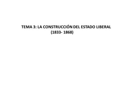 TEMA 3: LA CONSTRUCCIÓN DEL ESTADO LIBERAL