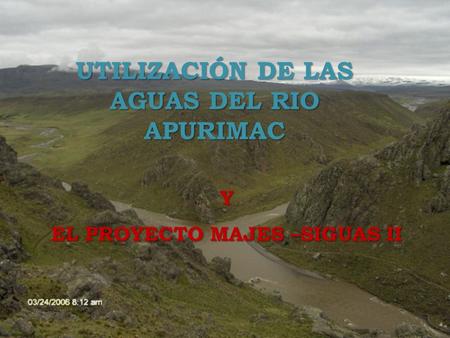 UTILIZACIÓN DE LAS AGUAS DEL RIO APURIMAC EL PROYECTO MAJES –SIGUAS II