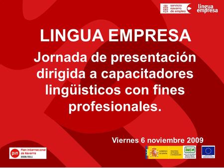 LINGUA EMPRESA Jornada de presentación dirigida a capacitadores lingüisticos con fines profesionales. Viernes 6 noviembre 2009.