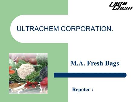 ULTRACHEM CORPORATION. Repoter : M.A. Fresh Bags.