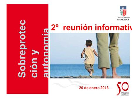 Fomento de Centros de Enseñanza Sobreprotec ción y autonomía 2º reunión informativa. 20 de enero 2013.