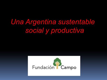 Una Argentina sustentable social y productiva. Desarrollo JORNADA CÍVICA DE INTERACCIÓN ENTRE REPRESENTANTES DEL SECTOR AGROPECUARIO Y DE LA SOCIEDAD.
