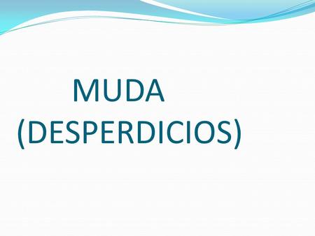 MUDA (DESPERDICIOS).