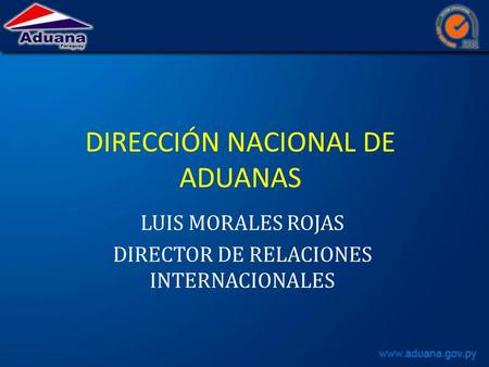 DIRECCIÓN NACIONAL DE ADUANAS LUIS MORALES ROJAS DIRECTOR DE RELACIONES INTERNACIONALES.