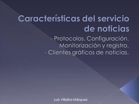 Luis Villalta Márquez. La mayoría de los proveedores de servicios de Internet (ISP), y muchos otros servicios de Internet, tienen servidores de noticias.