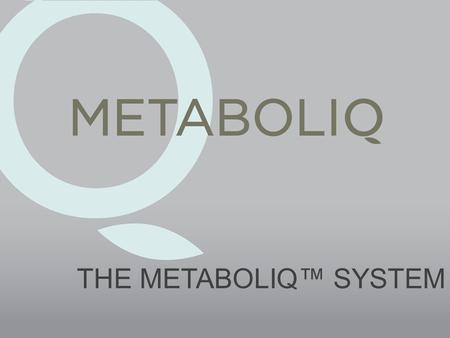 THE METABOLIQ™ SYSTEM.